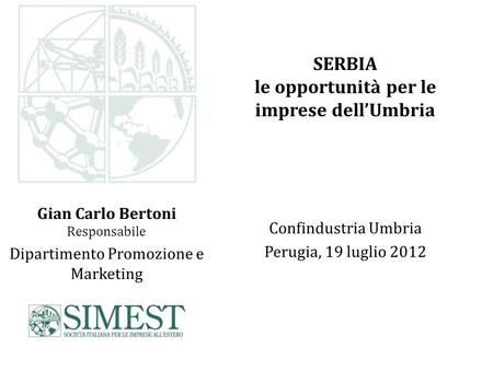 Gian Carlo Bertoni Responsabile Dipartimento Promozione e Marketing SERBIA le opportunità per le imprese dellUmbria Confindustria Umbria Perugia, 19 luglio.