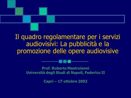Il quadro regolamentare per i servizi audiovisivi: La pubblicità e la promozione delle opere audiovisive Prof. Roberto Mastroianni Università degli Studi.