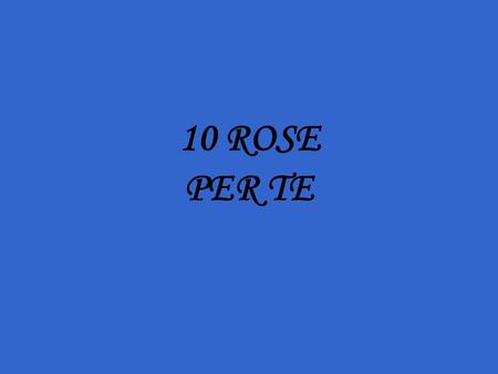 10 ROSE PER TE.