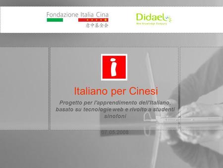 Progetto per l'apprendimento dell'Italiano, basato su tecnologie web e rivolto a studenti sinofoni 07.05.2008 Italiano per Cinesi.