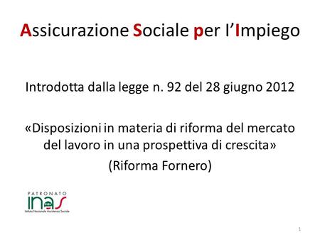 Assicurazione Sociale per IImpiego Introdotta dalla legge n. 92 del 28 giugno 2012 «Disposizioni in materia di riforma del mercato del lavoro in una prospettiva.