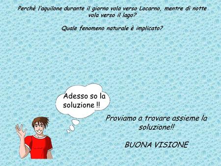 Adesso so la soluzione !! Perchè laquilone durante il giorno vola verso Locarno, mentre di notte vola verso il lago? Quale fenomeno naturale è implicato?