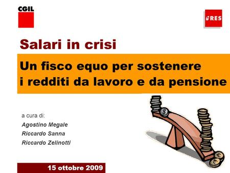 1. Un fisco equo per sostenere i redditi da lavoro e da pensione 15 ottobre 2009 a cura di: Agostino Megale Riccardo Sanna Riccardo Zelinotti Salari in.