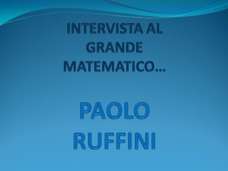 INTERVISTA AL GRANDE MATEMATICO… PAOLO RUFFINI