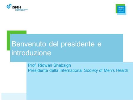 Benvenuto del presidente e introduzione Prof. Ridwan Shabsigh Presidente della International Society of Mens Health.