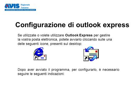 Configurazione di outlook express Se utilizzate o volete utilizzare Outlook Express per gestire la vostra posta elettronica, potete avviarlo cliccando.