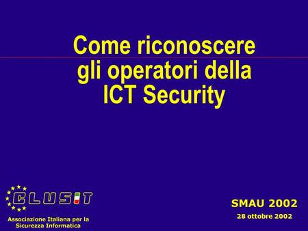 Come riconoscere gli operatori della ICT Security SMAU 2002 28 ottobre 2002.