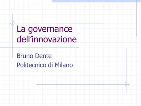 La governance dellinnovazione Bruno Dente Politecnico di Milano.