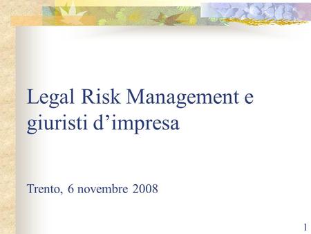 1 Legal Risk Management e giuristi dimpresa Trento, 6 novembre 2008.