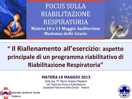 “ Il Riallenamento all’esercizio: aspetto principale di un programma riabilitativo di Riabilitazione Respiratoria”   MATERA 10 MAGGIO 2013 Dott.ssa Ft.