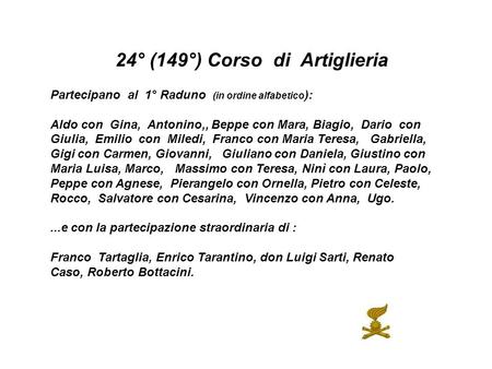 24° (149°) Corso di Artiglieria Partecipano al 1° Raduno (in ordine alfabetico ): Aldo con Gina, Antonino,, Beppe con Mara, Biagio, Dario con Giulia, Emilio.