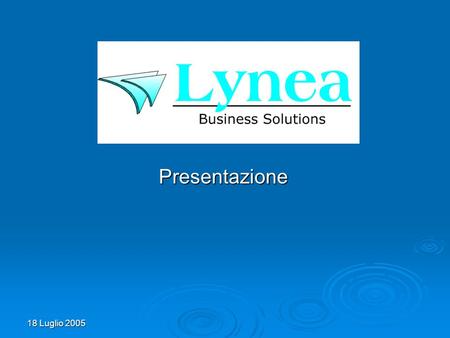 18 Luglio 2005 Presentazione. 2 La società Lynea Business Solutions nasce da una compagine sociale affiatata che include imprenditori, commerciali e manager.