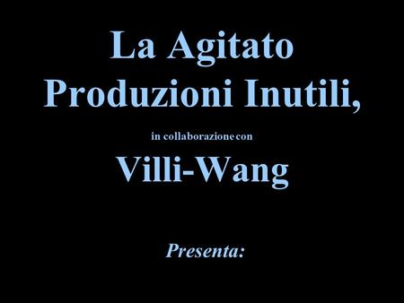 La Agitato Produzioni Inutili, in collaborazione con Villi-Wang