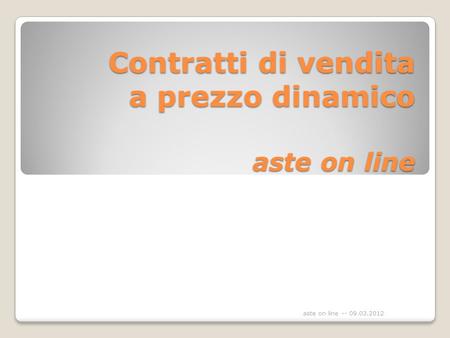 Contratti di vendita a prezzo dinamico aste on line aste on line -- 09.03.2012.