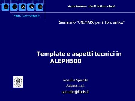 Associazione utenti Italiani aleph Annalisa Spinello Atlantis s.r.l. Seminario UNIMARC per il libro antico  Template.