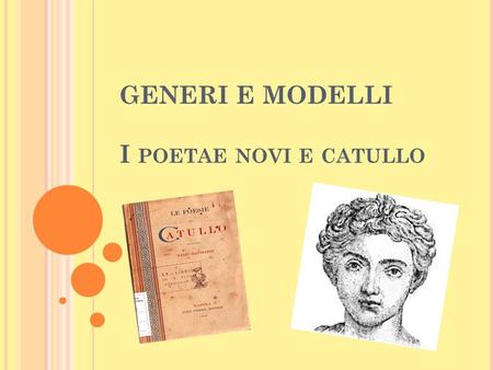 GENERI E MODELLI I poetae novi e catullo