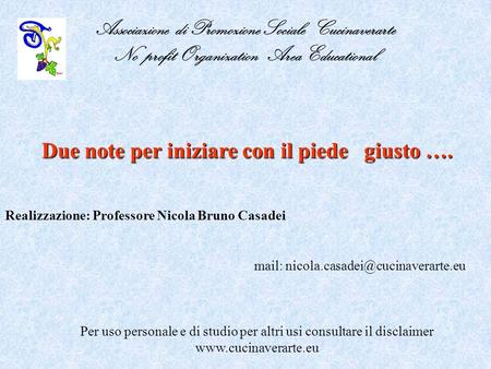 Associazione di Promozione Sociale Cucinaverarte No profit Organization Area Educational Realizzazione: Professore Nicola Bruno Casadei Due note per iniziare.