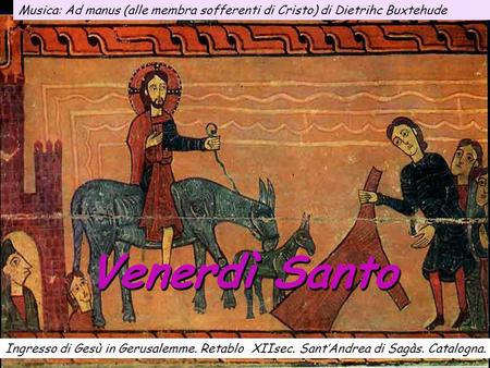 Musica: Ad manus (alle membra sofferenti di Cristo) di Dietrihc Buxtehude Venerdì Santo Ingresso di Gesù in Gerusalemme. Retablo XIIsec. Sant’Andrea di.