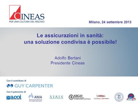 Le assicurazioni in sanità: una soluzione condivisa è possibile! Adolfo Bertani Presidente Cineas Milano, 24 settembre 2013 1.