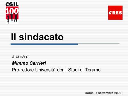 Il sindacato a cura di Mimmo Carrieri Pro-rettore Università degli Studi di Teramo Roma, 5 settembre 2006.