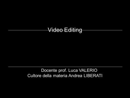 Video Editing Docente prof. Luca VALERIO