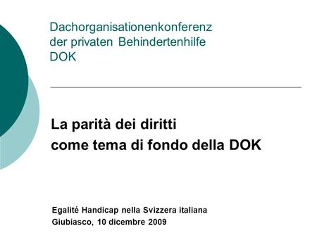 Dachorganisationenkonferenz der privaten Behindertenhilfe DOK La parità dei diritti come tema di fondo della DOK Egalité Handicap nella Svizzera italiana.