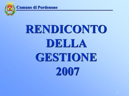 1 RENDICONTO DELLA GESTIONE 2007 2007 Comune di Pordenone.