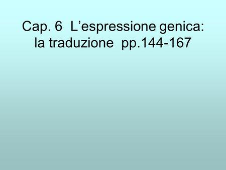Cap. 6 L’espressione genica: la traduzione pp