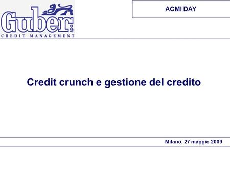 Credit crunch e gestione del credito ACMI DAY Milano, 27 maggio 2009.