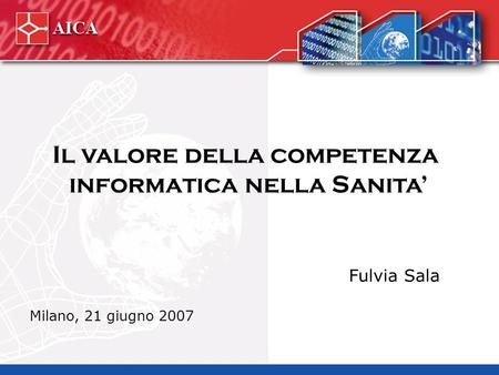 Il valore della competenza informatica nella Sanita Fulvia Sala Milano, 21 giugno 2007.