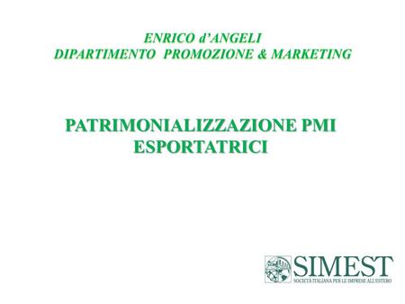 PATRIMONIALIZZAZIONE PMI ESPORTATRICI ENRICO dANGELI DIPARTIMENTO PROMOZIONE & MARKETING.