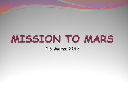 MISSION TO MARS 4-5 Marzo 2013.