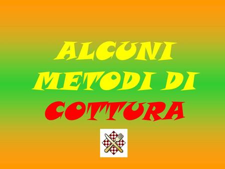 ALCUNI METODI DI COTTURA.