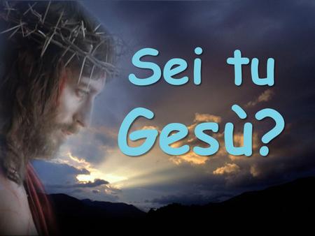 Sei tu Gesù?.