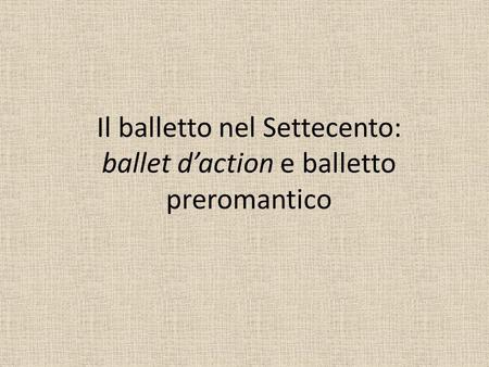 Il balletto nel Settecento: ballet d’action e balletto preromantico