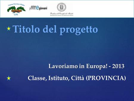 Titolo del progetto Lavoriamo in Europa! - 2013 Classe, Istituto, Città (PROVINCIA)