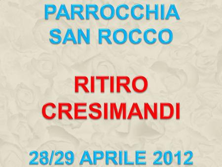 Parrocchia San Rocco ritiro cresimandi 28/29 aprile 2012