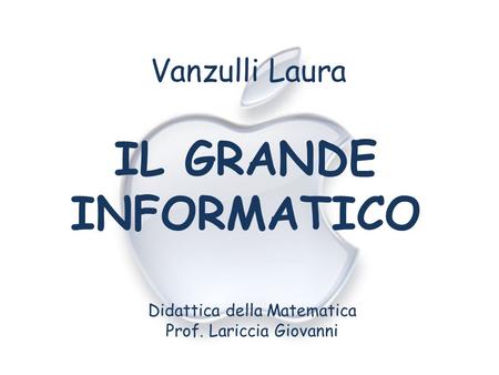 IL GRANDE INFORMATICO Vanzulli Laura Didattica della Matematica