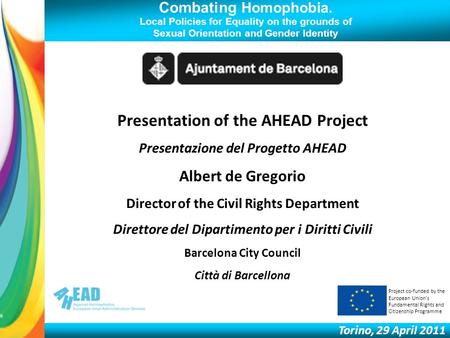 Combating Homophobia. Local Policies for Equality on the grounds of Sexual Orientation and Gender Identity Torino, 29 April 2011 Presentation of the AHEAD.
