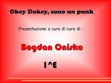 Bogdan Onisko 1^E Okey Dokey, sono un punk