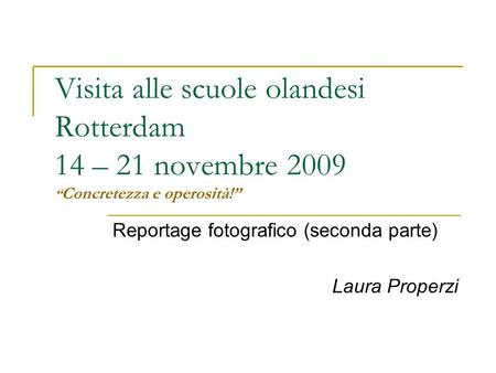 Visita alle scuole olandesi Rotterdam 14 – 21 novembre 2009 Concretezza e operosità! Reportage fotografico (seconda parte) Laura Properzi.