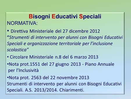 Bisogni Educativi Speciali NORMATIVA: Direttiva Ministeriale del 27 dicembre 2012Strumenti di intervento per alunni con Bisogni Educativi Speciali e organizzazione.