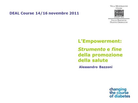 LEmpowerment: Strumento e fine della promozione della salute Alessandro Bazzoni DEAL Course 14/16 novembre 2011.