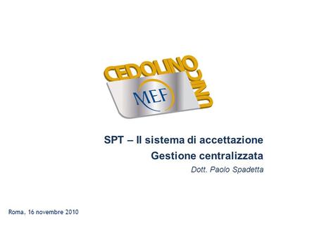 Roma, 16 novembre 2010 SPT – Il sistema di accettazione Gestione centralizzata Dott. Paolo Spadetta.