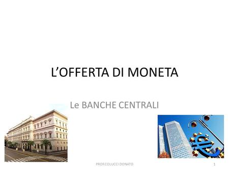 LOFFERTA DI MONETA Le BANCHE CENTRALI 1PROF.COLUCCI DONATO.