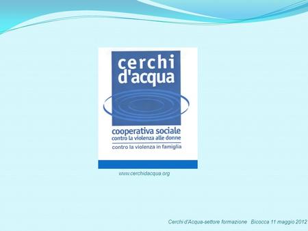 Cerchi d'Acqua-settore formazione Bicocca 11 maggio 2012 www.cerchidacqua.org.