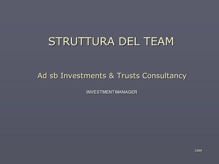 STRUTTURA DEL TEAM Ad sb Investments & Trusts Consultancy INVESTMENT MANAGER 2009.