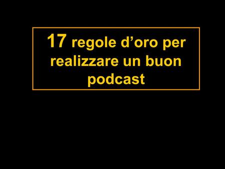 17 regole doro per realizzare un buon podcast. Regola 1 Non devo disturbare i compagni che stanno registrando.