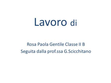 Rosa Paola Gentile Classe II B Seguita dalla prof.ssa G.Scicchitano
