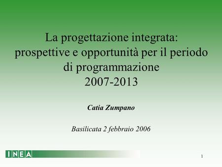 1 Catia Zumpano Basilicata 2 febbraio 2006 La progettazione integrata: prospettive e opportunità per il periodo di programmazione 2007-2013.